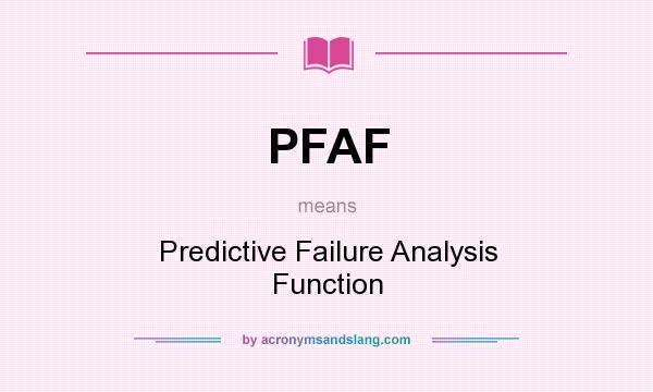 What does PFAF mean? It stands for Predictive Failure Analysis Function