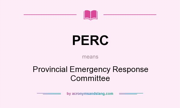 What does PERC mean? It stands for Provincial Emergency Response Committee