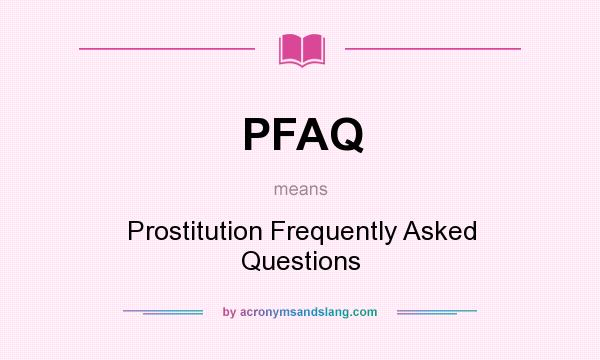 What does PFAQ mean? It stands for Prostitution Frequently Asked Questions