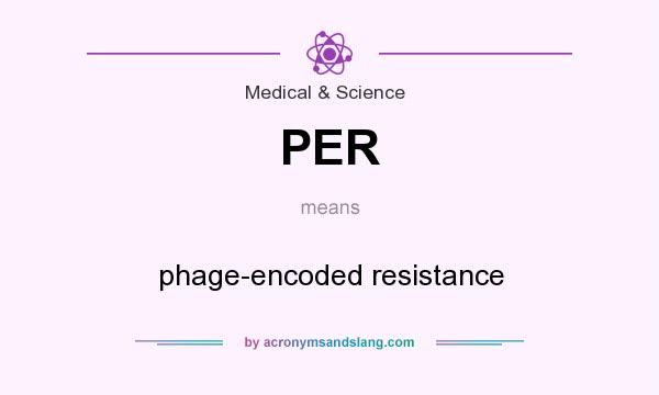 What does PER mean? It stands for phage-encoded resistance