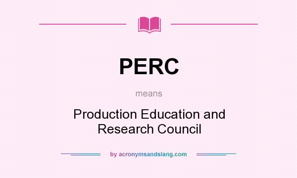 What does PERC mean? It stands for Production Education and Research Council