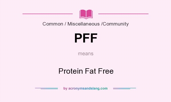 What does PFF mean? It stands for Protein Fat Free