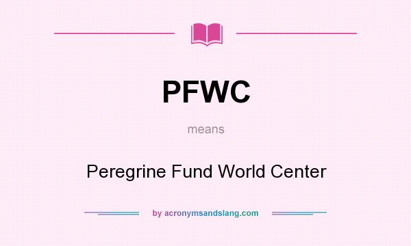 What does PFWC mean? It stands for Peregrine Fund World Center