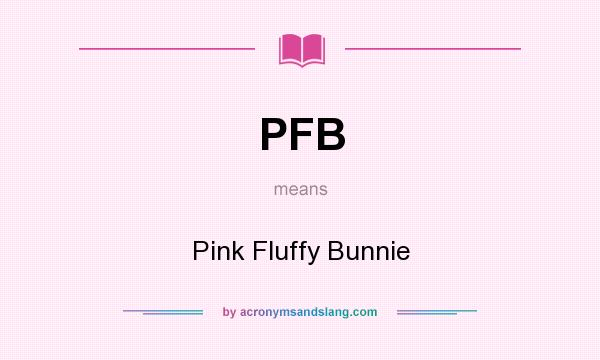 What does PFB mean? It stands for Pink Fluffy Bunnie