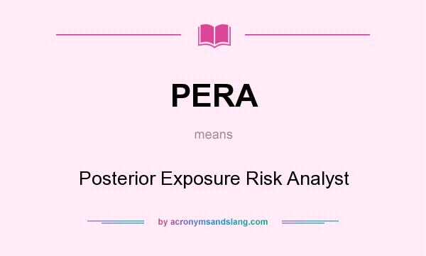 What does PERA mean? It stands for Posterior Exposure Risk Analyst