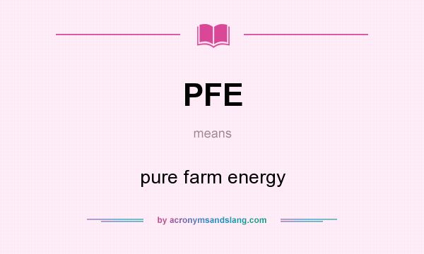 What does PFE mean? It stands for pure farm energy