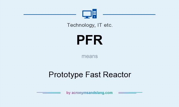 What does PFR mean? It stands for Prototype Fast Reactor