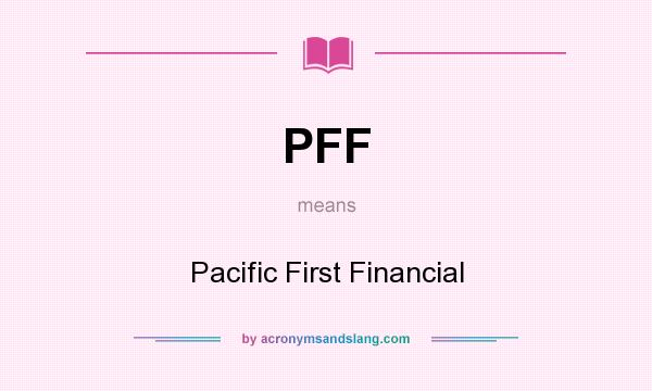 What does PFF mean? It stands for Pacific First Financial