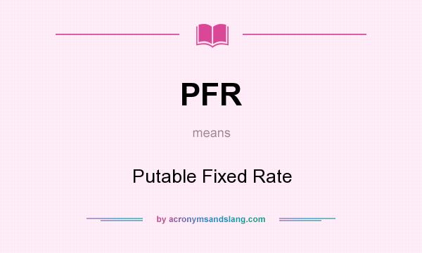 What does PFR mean? It stands for Putable Fixed Rate
