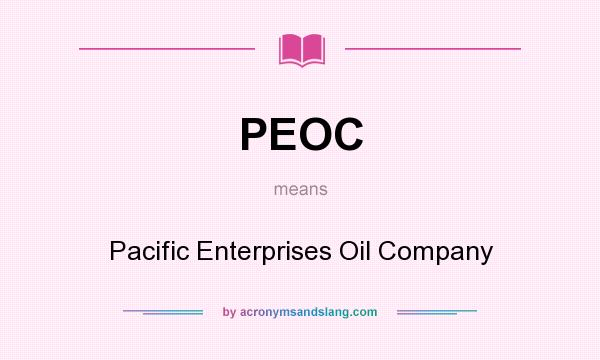 What does PEOC mean? It stands for Pacific Enterprises Oil Company