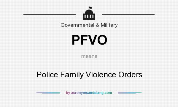 What does PFVO mean? It stands for Police Family Violence Orders
