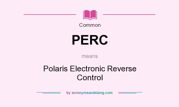What does PERC mean? It stands for Polaris Electronic Reverse Control