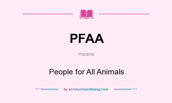 What does PFAA mean? It stands for People for All Animals