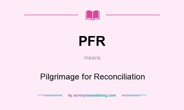 What does PFR mean? It stands for Pilgrimage for Reconciliation