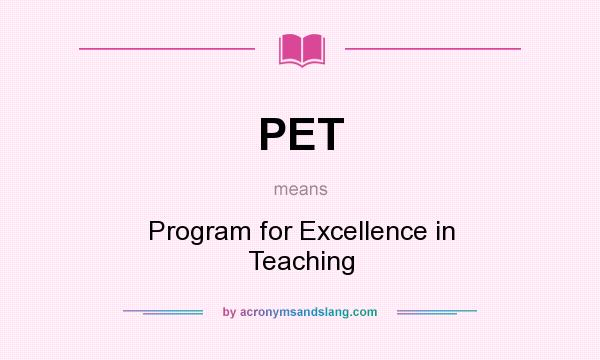 What does PET mean? It stands for Program for Excellence in Teaching