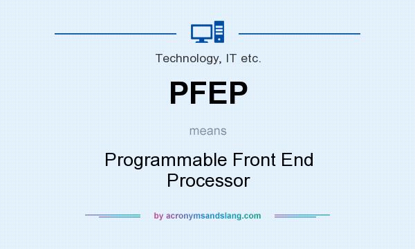 What does PFEP mean? It stands for Programmable Front End Processor