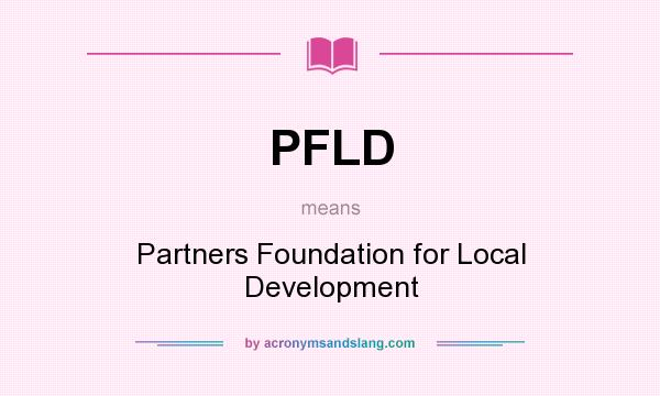 What does PFLD mean? It stands for Partners Foundation for Local Development