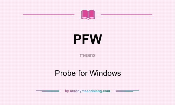 What does PFW mean? It stands for Probe for Windows