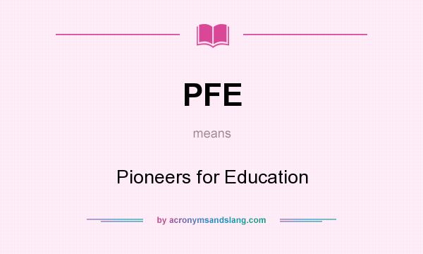 What does PFE mean? It stands for Pioneers for Education