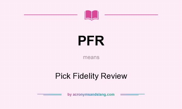What does PFR mean? It stands for Pick Fidelity Review