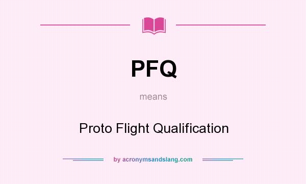 What does PFQ mean? It stands for Proto Flight Qualification