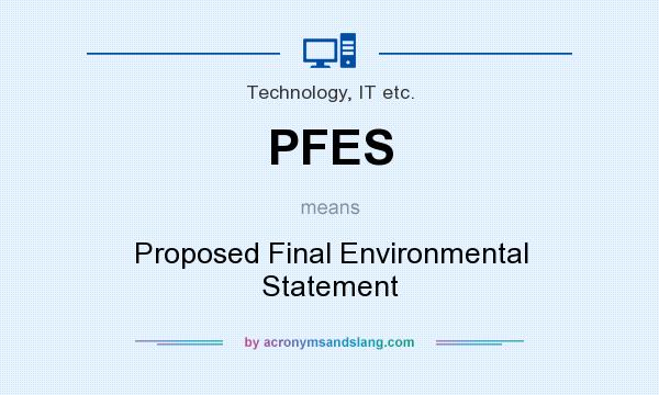 What does PFES mean? It stands for Proposed Final Environmental Statement