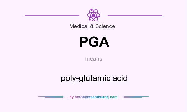 What does PGA mean? It stands for poly-glutamic acid