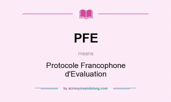 What does PFE mean? It stands for Protocole Francophone d`Evaluation