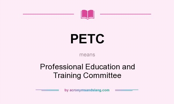 What does PETC mean? It stands for Professional Education and Training Committee