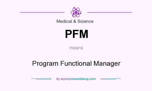 What does PFM mean? It stands for Program Functional Manager