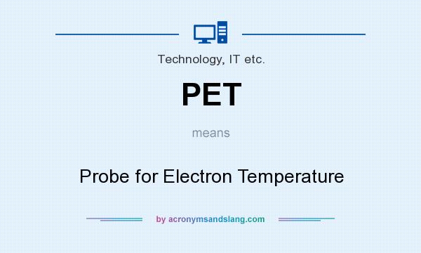 What does PET mean? It stands for Probe for Electron Temperature