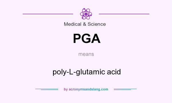 What does PGA mean? It stands for poly-L-glutamic acid