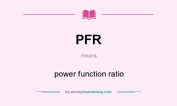 What does PFR mean? It stands for power function ratio