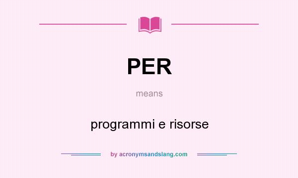 What does PER mean? It stands for programmi e risorse
