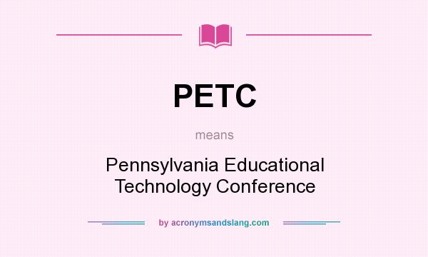 What does PETC mean? It stands for Pennsylvania Educational Technology Conference