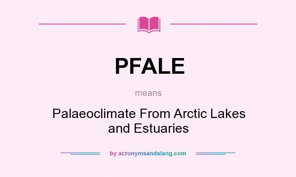 What does PFALE mean? It stands for Palaeoclimate From Arctic Lakes and Estuaries