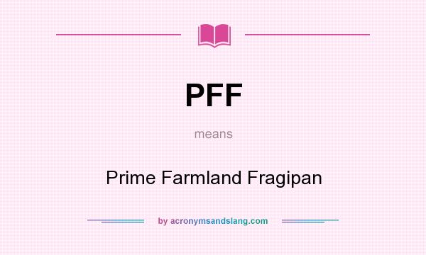 What does PFF mean? It stands for Prime Farmland Fragipan
