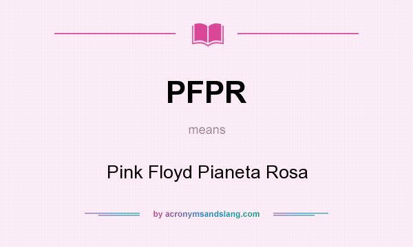 What does PFPR mean? It stands for Pink Floyd Pianeta Rosa