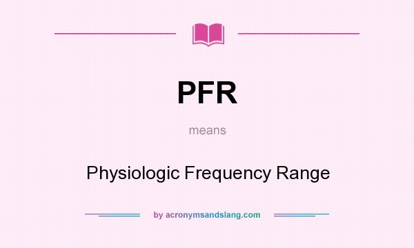 What does PFR mean? It stands for Physiologic Frequency Range