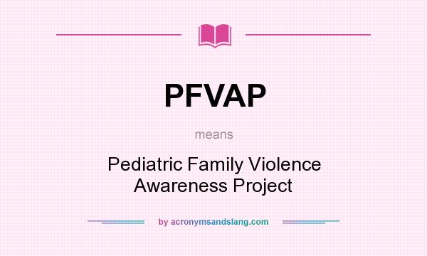 What does PFVAP mean? It stands for Pediatric Family Violence Awareness Project