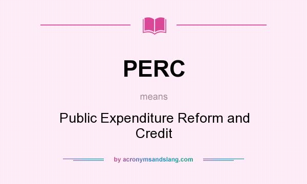 What does PERC mean? It stands for Public Expenditure Reform and Credit