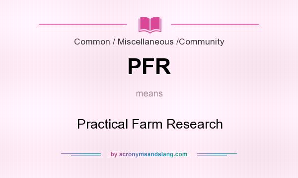 What does PFR mean? It stands for Practical Farm Research