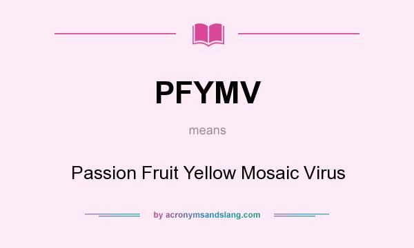 What does PFYMV mean? It stands for Passion Fruit Yellow Mosaic Virus