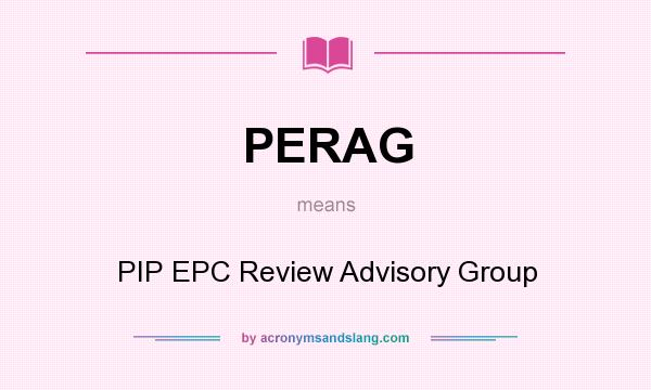 What does PERAG mean? It stands for PIP EPC Review Advisory Group