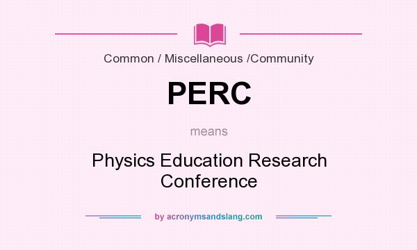 What does PERC mean? It stands for Physics Education Research Conference