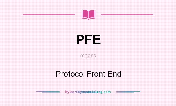 What does PFE mean? It stands for Protocol Front End