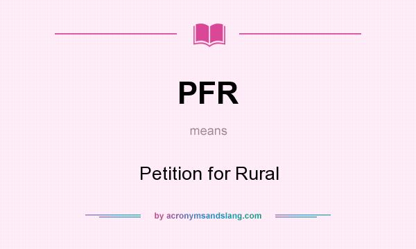 What does PFR mean? It stands for Petition for Rural