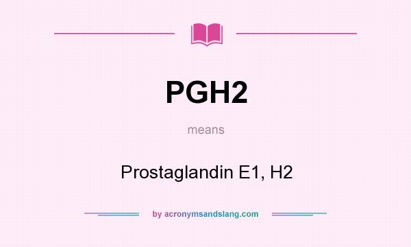 What does PGH2 mean? It stands for Prostaglandin E1, H2