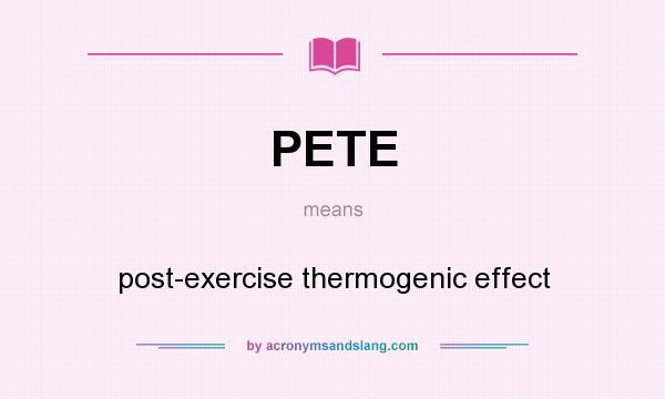 What does PETE mean? It stands for post-exercise thermogenic effect