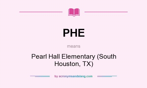 What does PHE mean? It stands for Pearl Hall Elementary (South Houston, TX)